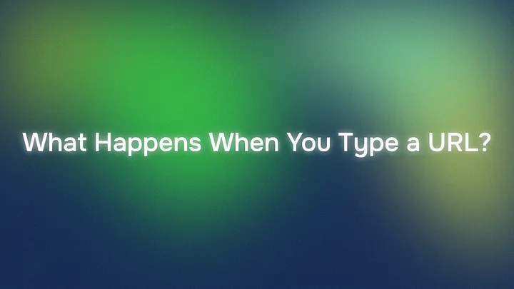 What Happens When You Type a URL?